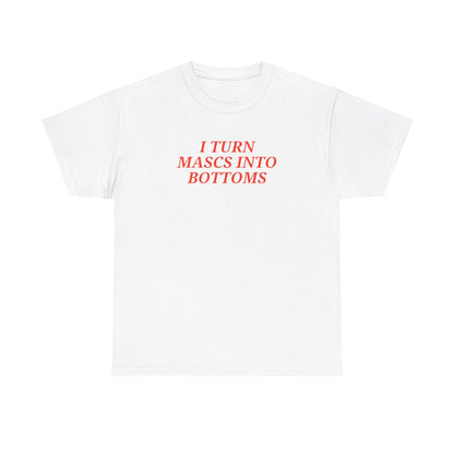 I Turn Mascs Into Bottoms Unisex T-shirt