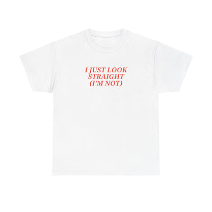 I Just Look Straight (I'm Not) Unisex T-shirt