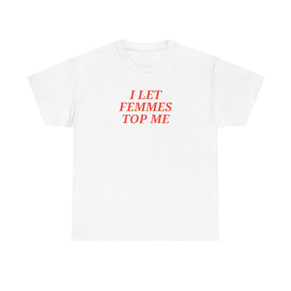 I Let Femmes Top Me Unisex T-shirt