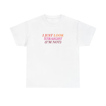 I Just Look Straight (I'm Not) Unisex T-shirt