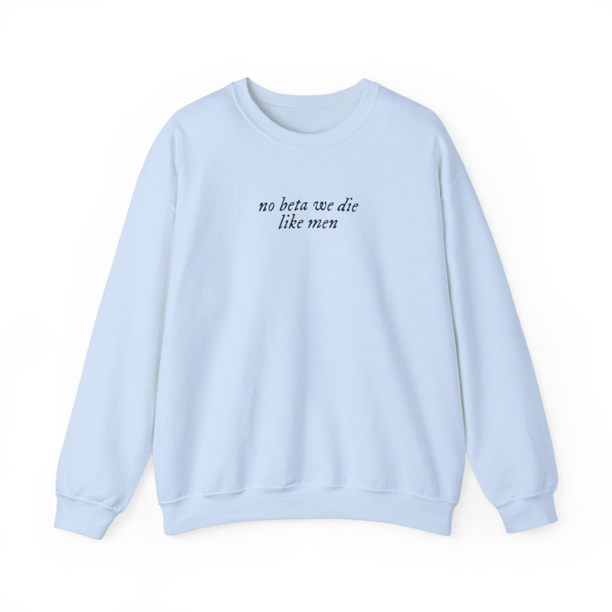 No Beta We Die Like Men Unisex Crewneck Sweatshirt