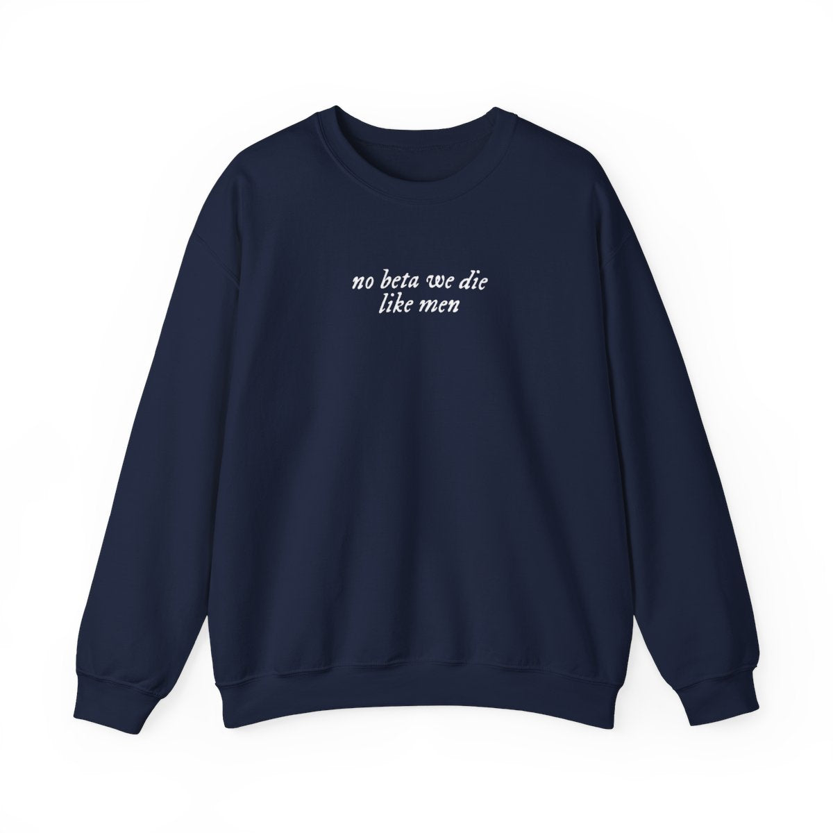 No Beta We Die Like Men Unisex Crewneck Sweatshirt